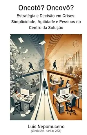 Oncotô? Oncovô?: Estratégia e Decisão em Crises: Simplicidade, Agilidade e Pessoas no Centro da Solução – Luis Nepomuceno Oncotô? Oncovô?: Estratégia e Decisão em Crises: Simplicidade, Agilidade e Pessoas no Centro da Solução – Luis Nepomuceno