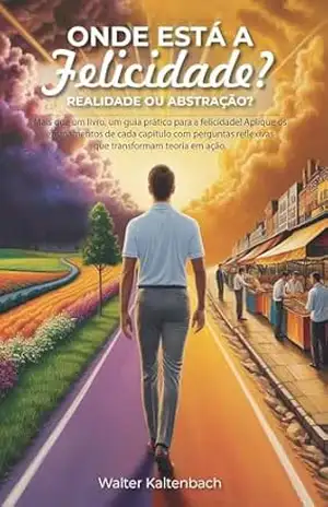 Onde está a felicidade?: Realidade ou abstração? – Walter Kaltenbach Onde está a felicidade?: Realidade ou abstração? – Walter Kaltenbach