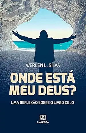 Onde Está Meu Deus?: Uma Reflexão Sobre o Livro de Jó – Werlen L. Silva