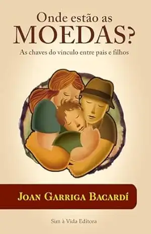 Onde estão as moedas?: As chaves do vínculo entre pais e filhos – Joan Garriga Bacardí