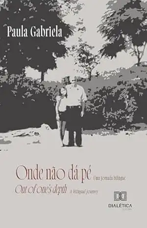 Onde não dá pé: Uma jornada bilíngue: Out of one’s depth: A bilingual journey – Paula Gabriela Onde não dá pé: Uma jornada bilíngue: Out of one’s depth: A bilingual journey – Paula Gabriela