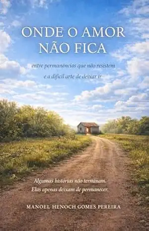 Onde o amor não fica: entre permanências que resistem e a difícil arte de deixar ir – Manoel Henoch Gomes Pereira