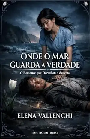 ONDE O MAR GUARDA A VERDADE: O Romance que Derrubou o Sistema – ELENA VALLENCHI