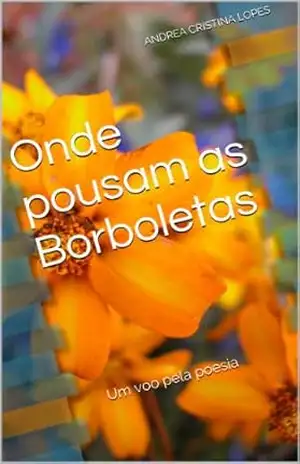 Onde pousam as Borboletas – Andrea Cristina Lopes