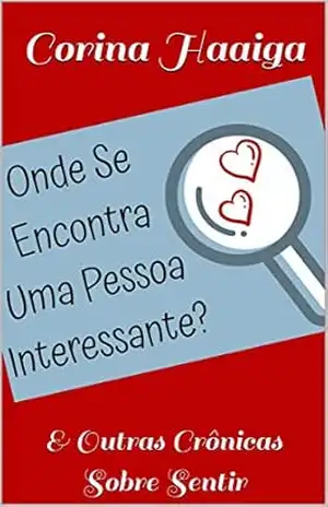 Onde se Encontra Uma Pessoa Interessante?: & Outras Crônicas Sobre Sentir – Corina Haaiga