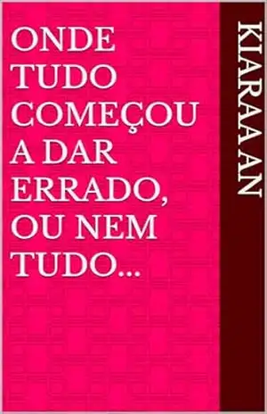 Onde tudo começou a dar errado, ou nem tudo... - Kiaraa an