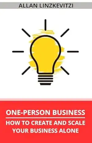 ONE–PERSON BUSINESS: How to Create and Scale Your Business Alone – Allan Linzkevitzi ONE–PERSON BUSINESS: How to Create and Scale Your Business Alone – Allan Linzkevitzi