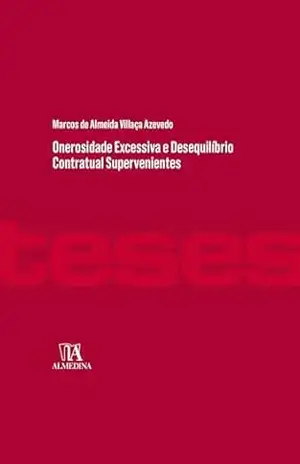 Onerosidade Excessiva e Desequilíbrio Contratual Supervenientes (Teses) – Marcos de Almeida Villaça Azevedo
