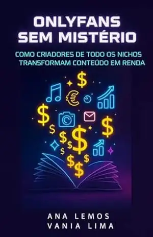 OnlyFans Sem Mistério – Como Criadores de Todos os Nichos Transformam Conteúdo em Renda: Guia prático para transformar sua paixão em renda recorrente no universo digital – ANA LEMOS
