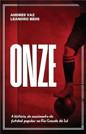 Capa do livro ONZE: A história de nascimento do futebol popular no Rio Grande do Sul - Andres Vaz