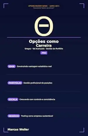 Opções como Carreira: Construindo um Negócio de Trading Lucrativo e Sustentável — Gregas Avançadas, Gestão de Portfólio e Escala Profissional (Options Mastery Series Livro 8) – Marcus Weller