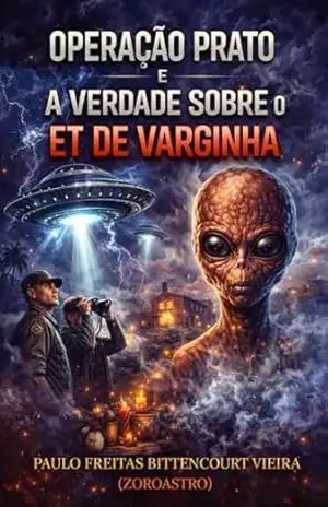 OPERAÇÃO PRATO E A VERDADE SOBRE O ET DE VARGINHA – Realidade ou Ficção – Paulo Freitas Bittencourt Vieira