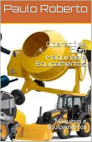 Operações Com Máquinas e Equipamentos: Máquinas e Equipamentos – Paulo Roberto