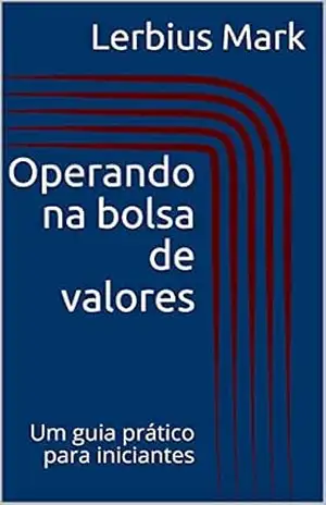 Operando na bolsa de valores: Um guia prático para iniciantes (Manuais de renda variável) – Lerbius Mark