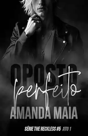 Oposto Perfeito: Ato I (Série The Reckless Livro 8) – Amanda Maia
