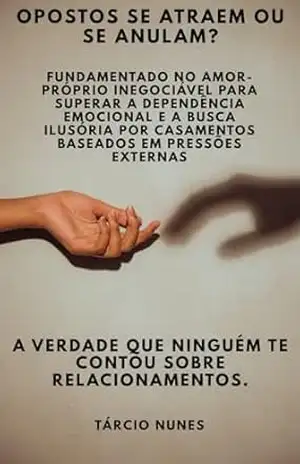 OPOSTOS SE ATRAEM OU SE ANULAM?: A VERDADE QUE NINGUÉM TE CONTOU SOBRE RELACIONAMENTOS – TARCIO NUNES