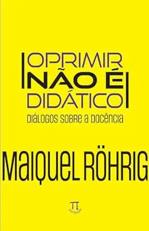 Oprimir não é didático: diálogos sobre a docência – Maiquel Röhrig
