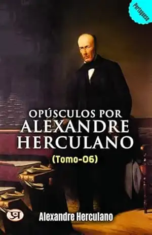 Opúsculos por Alexandre Herculano – Tomo 06 – Alexandre Herculano