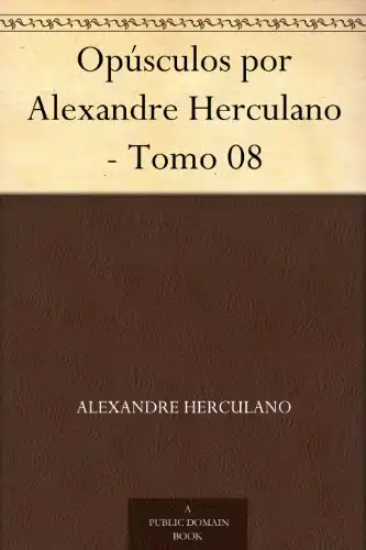 Baixar Opúsculos por Alexandre Herculano – Tomo 08 pdf, epub, mobi, eBook