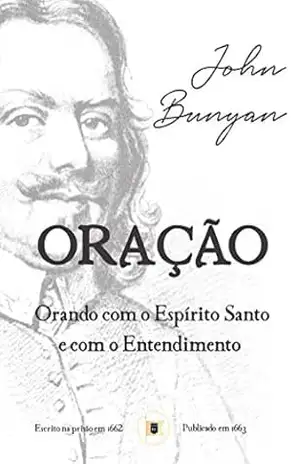 Oração: Orando com o Espírito Santo e com o Entendimento – John Bunyan