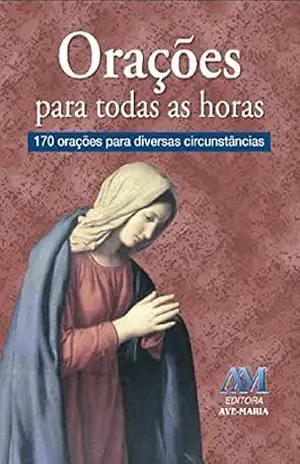 Orações para todas as horas: 170 orações para diversas circunstâncias – Padre Luís Erlin CMF