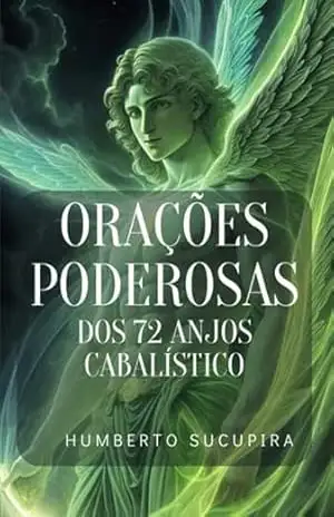 Orações Poderosas Dos 72 Anjos Cabalísticos – Humberto Sucupira Orações Poderosas Dos 72 Anjos Cabalísticos – Humberto Sucupira
