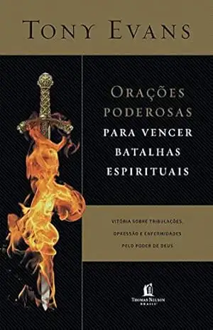 Orações poderosas para vencer batalhas espirituais: A vitória sobre tribulações, opressão e enfermidades pelo poder de Deus – Tony Evans
