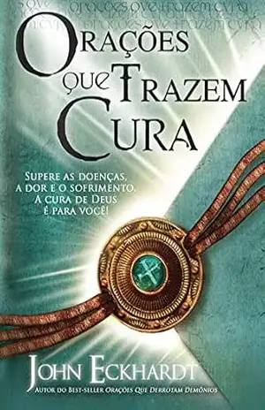 Orações que Trazem Cura – John Eckhardt