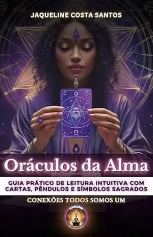 Oráculos da Alma: Guia Prático de Leitura Intuitiva com Cartas, Pêndulos e Símbolos Sagrados (Tarot Conexões Livro 6) – Jaqueline Costa Santos