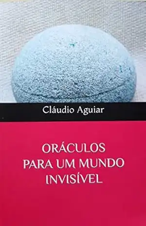 ORÁCULOS PARA UM MUNDO INVISÍVEL – CLÁUDIO AGUIAR