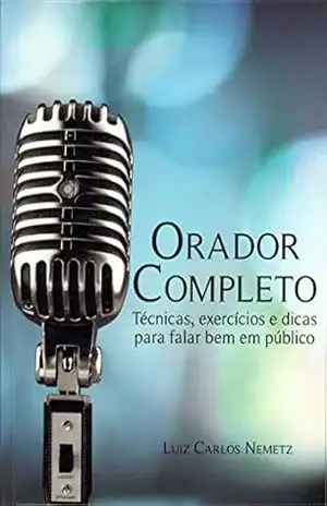 Orador Completo: Técnicas, dicas e exercícios para falar bem em público – Luiz Carlos Nemetz