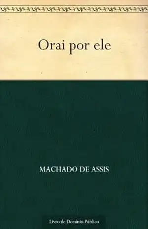 Orai por Ele – Machado de Assis Orai por Ele – Machado de Assis