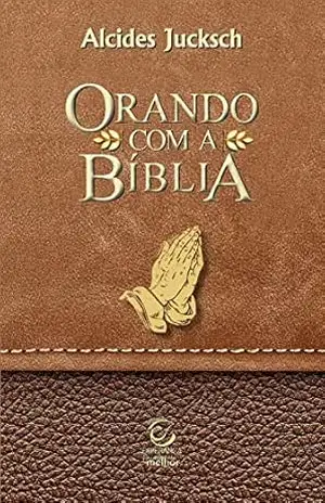 Orando com a Bíblia – eBook: quinze modelos bíblicos de oração – Alcides Jucksch