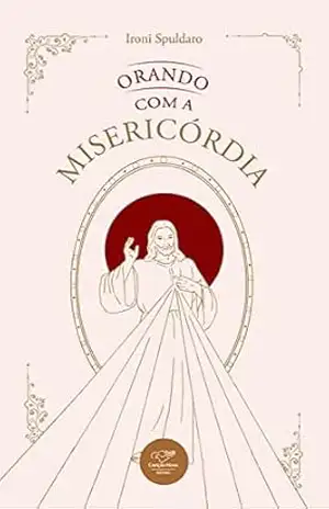 Orando com a Misericórdia – Ironi Spuldaro