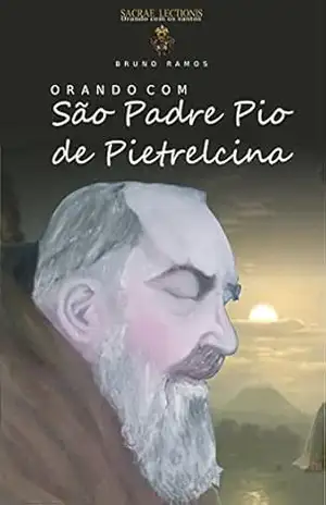Orando com São Padre Pio de Pietrelcina: Orações e novena (Orando com os santos Livro 1) – Bruno Resende Ramos Orando com São Padre Pio de Pietrelcina: Orações e novena (Orando com os santos Livro 1) – Bruno Resende Ramos