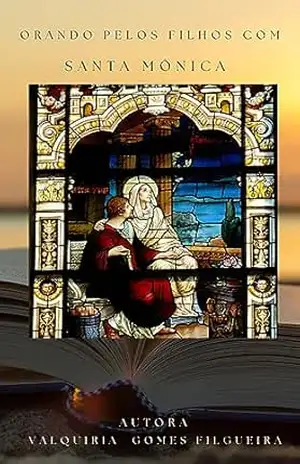 Capa do livro Orando Pelos Filhos Com Santa Mônica (Mães De Fé Livro 1) - Valquíria Gomes FIlgueira
