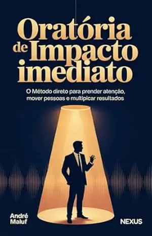 Oratória de Impacto Imediato: O método direto para prender atenção, mover pessoas e multiplicar resultados (Faça sua Comunicação Enriquecer você) – André Maluf