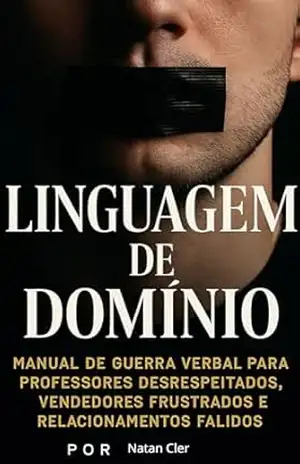 oratoria e comunicação:LINGUAGEM DE DOMÍNIO: MANUAL DE GUERRA VERBAL PARA PROFESSORES DESRESPEITADOS, VENDEDORES FRUSTRADOS E RELACIONAMENTOS FALIDOS – Natan Cler