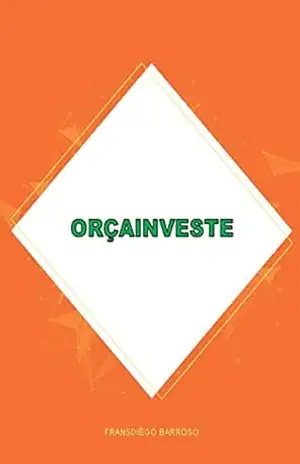 ORÇAINVESTE: Passo a passo para se ter um equilíbrio financeiro e iniciar nos investimentos. - FRANSDIEGO BARROSO