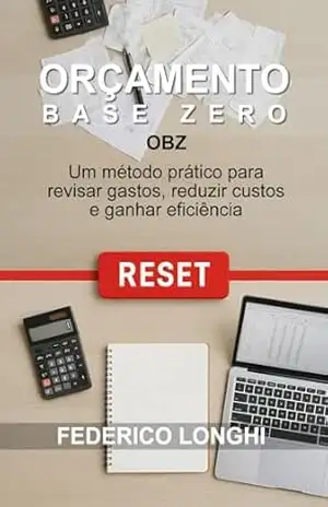 Orçamento Base Zero: OBZ: Como cortar custos sem matar o seu negócio – FEDERICO LONGHI