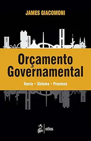 Orçamento Governamental: Teoria – Sistema – Processo – James Giacomoni