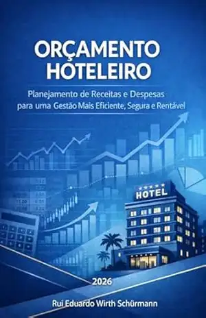 Orçamento Hoteleiro: Planejamento de Receitas e Despesas para uma Gestão Mais Eficiente, Segura e Rentável – Rui Eduardo Wirth Schürmann