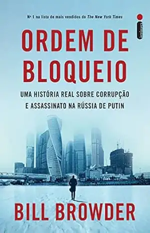 Ordem de bloqueio: Uma história real sobre corrupção e assassinato na Rússia de Putin – Bill Browder