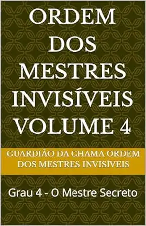 Capa do livro Ordem dos Mestres Invisíveis Volume 4: Grau 4 – O Mestre Secreto - Guardião da Chama  Ordem dos Mestres Invisíveis