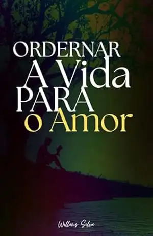 Capa do livro ORDENAR A VIDA PARA O AMOR: Um Caminho de maturidade para homens - Willams  Silva