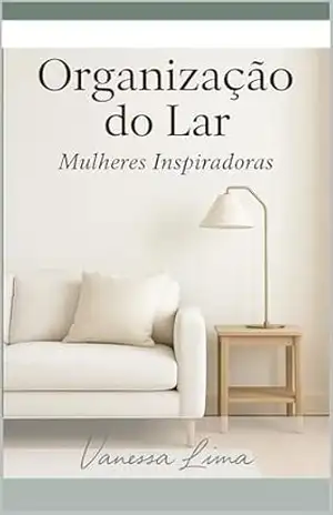 Organização do Lar – Mulheres Inspiradoras – Vanessa Lima Organização do Lar – Mulheres Inspiradoras – Vanessa Lima