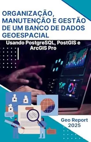 Organização, Manutenção e Gestão de um Banco de Dados Geoespacial: Usando PostgreSQL, PostGIS e ArcGIS Pro – Geo Report