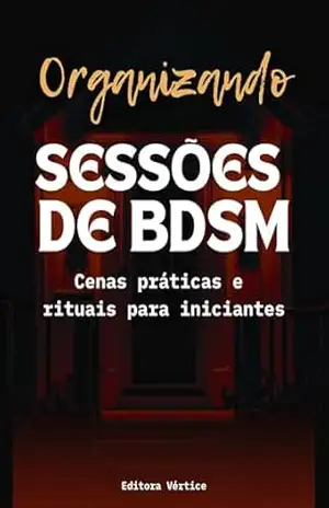 Capa do livro Organizando Sessões de BDSM: Cenas práticas e rituais para iniciantes no BDSM (Biblioteca do Erotismo Moderno) - Editora Vértice