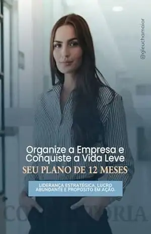 Organize a Empresa e Conquiste a Vida Leve: SEU PLANO DE 12 MESES – LIDERANÇA ESTRATÉGICA, LUCRO ABUNDANTE E PROPÓSITO EM AÇÃO. (Mente Consciente, Negócio Próspero: A Coleção da Empreendedora Plena) – Gleucha Maior