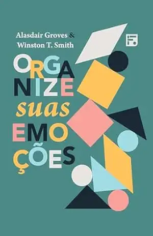 Organize suas emoções – J. Alasdair Groves Organize suas emoções – J. Alasdair Groves